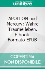 APOLLON und Mercury: Wahre Träume leben. E-book. Formato EPUB ebook