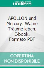 APOLLON und Mercury: Wahre Träume leben. E-book. Formato PDF ebook di Manuel Sandrino