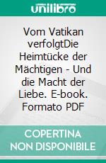 Vom Vatikan verfolgtDie Heimtücke der Mächtigen - Und die Macht der Liebe. E-book. Formato PDF ebook