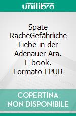 Späte RacheGefährliche Liebe in der Adenauer Ära. E-book. Formato EPUB ebook di Andrea Conrad