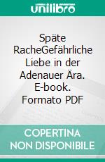 Späte RacheGefährliche Liebe in der Adenauer Ära. E-book. Formato PDF ebook di Andrea Conrad