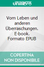 Vom Leben und  anderen Überraschungen. E-book. Formato EPUB ebook