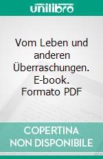 Vom Leben und  anderen Überraschungen. E-book. Formato PDF ebook