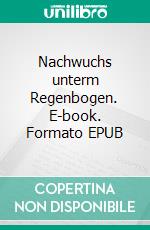 Nachwuchs unterm Regenbogen. E-book. Formato EPUB ebook di Martin F Falken