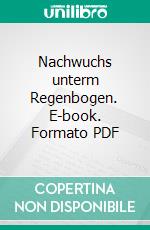 Nachwuchs unterm Regenbogen. E-book. Formato PDF