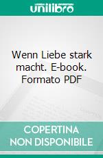 Wenn Liebe stark macht. E-book. Formato PDF ebook