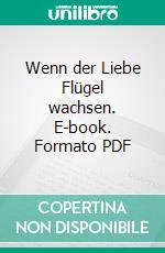 Wenn der Liebe Flügel wachsen. E-book. Formato PDF ebook