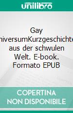 Gay UniversumKurzgeschichten aus der schwulen Welt. E-book. Formato EPUB ebook