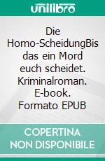 Die Homo-ScheidungBis das ein Mord euch scheidet. Kriminalroman. E-book. Formato EPUB ebook