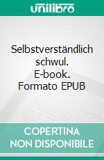 Selbstverständlich schwul. E-book. Formato EPUB ebook di Manuel Sandrino