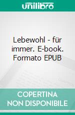 Lebewohl - für immer. E-book. Formato EPUB