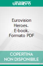 Eurovision Heroes. E-book. Formato PDF ebook