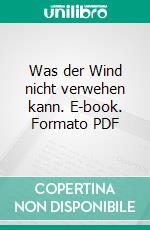 Was der Wind nicht verwehen kann. E-book. Formato PDF ebook