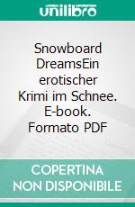 Snowboard DreamsEin erotischer Krimi im Schnee. E-book. Formato PDF ebook di Leon Da Silva