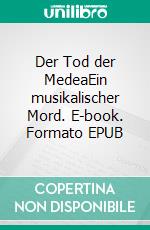 Der Tod der MedeaEin musikalischer Mord. E-book. Formato EPUB