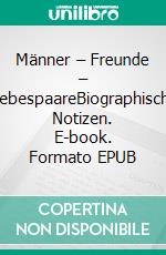 Männer – Freunde – LiebespaareBiographische Notizen. E-book. Formato EPUB ebook