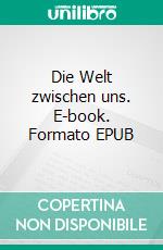 Die Welt zwischen uns. E-book. Formato EPUB ebook di Christian Kurz