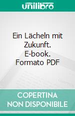 Ein Lächeln mit Zukunft. E-book. Formato PDF ebook di Paul Senftenberg