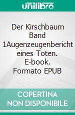 Der Kirschbaum Band 1Augenzeugenbericht eines Toten. E-book. Formato EPUB ebook