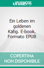 Ein Leben im goldenen Käfig. E-book. Formato EPUB ebook