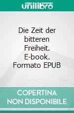 Die Zeit der bitteren Freiheit. E-book. Formato EPUB ebook di Christian Kurz