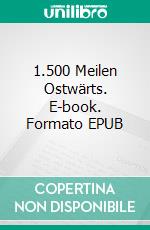 1.500 Meilen Ostwärts. E-book. Formato EPUB ebook di Möhring Dagmar