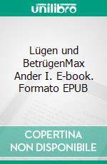 Lügen und BetrügenMax Ander I. E-book. Formato EPUB ebook