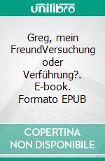 Greg, mein FreundVersuchung oder Verführung?. E-book. Formato EPUB ebook di Hans van der Geest