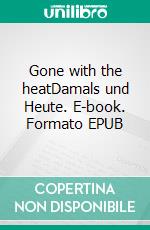 Gone with the heatDamals und Heute. E-book. Formato EPUB ebook