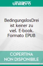 BedingungslosDrei ist keiner zu viel. E-book. Formato EPUB ebook