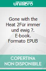 Gone with the Heat 2Für immer und ewig ?. E-book. Formato EPUB ebook