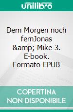 Dem Morgen noch fernJonas &amp; Mike 3. E-book. Formato EPUB ebook