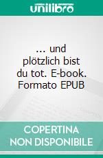 ... und plötzlich bist du tot. E-book. Formato EPUB ebook