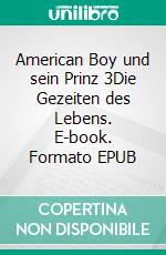 American Boy und sein Prinz 3Die Gezeiten des Lebens. E-book. Formato EPUB ebook di Matt Grey