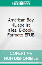 American Boy 4Liebe ist alles. E-book. Formato EPUB ebook di Matt Grey