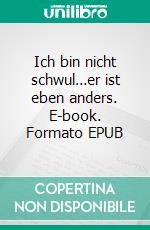 Ich bin nicht schwul…er ist eben anders. E-book. Formato EPUB ebook