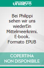 Bei Philippi sehen wir uns wiederEin Mittelmeerkrimi. E-book. Formato EPUB ebook di Reto-Dumeng Suter