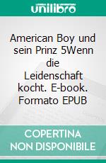 American Boy und sein Prinz 5Wenn die Leidenschaft kocht. E-book. Formato EPUB ebook di Matt Grey