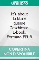 It’s about ErikEine queere Geschichte. E-book. Formato EPUB ebook