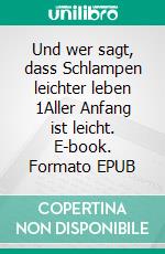 Und wer sagt, dass Schlampen leichter leben 1Aller Anfang ist leicht. E-book. Formato EPUB ebook
