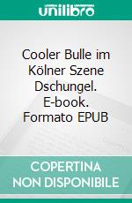 Cooler Bulle im Kölner Szene Dschungel. E-book. Formato EPUB ebook