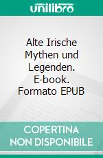 Alte Irische Mythen und Legenden. E-book. Formato EPUB ebook
