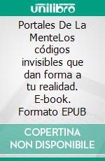 Portales De La MenteLos códigos invisibles que dan forma a tu realidad. E-book. Formato EPUB ebook
