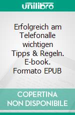 Erfolgreich am Telefonalle wichtigen Tipps & Regeln. E-book. Formato EPUB ebook