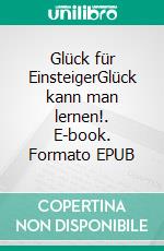 Glück für EinsteigerGlück kann man lernen!. E-book. Formato EPUB ebook