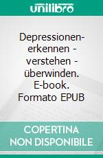 Depressionen- erkennen - verstehen - überwinden. E-book. Formato EPUB ebook