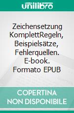 Zeichensetzung KomplettRegeln, Beispielsätze, Fehlerquellen. E-book. Formato EPUB ebook