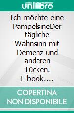 Ich möchte eine PampelsineDer tägliche Wahnsinn mit Demenz und anderen Tücken. E-book. Formato EPUB ebook