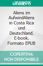 Aliens im AufwindAliens in Costa Rica und Deutschland. E-book. Formato EPUB ebook di Gerhard Cruz