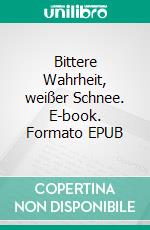 Bittere Wahrheit, weißer Schnee. E-book. Formato EPUB ebook di Otto Freij